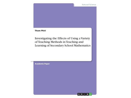 Investigating the Effects of Using a Variety of Teaching Methods in Teaching and Learning of Secondary School Mathematics