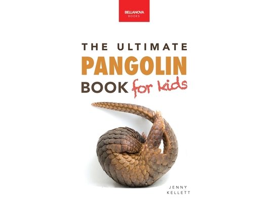 Pangolins The Ultimate Book for Kids: Pangolin Facts, Endangered Mammal Photos, Quiz, STEM & Conservation Activities