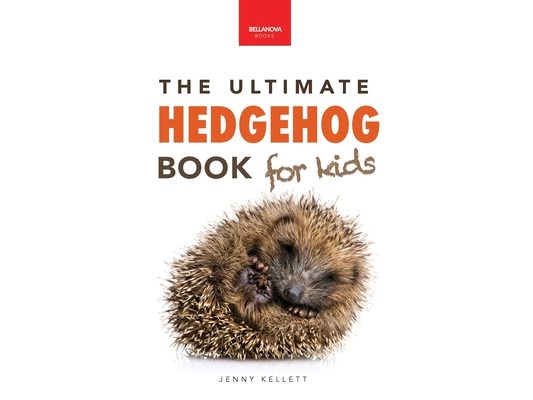 Hedgehogs The Ultimate Hedgehog Book for Kids: Cute & Spiky Hedgehog Facts, Care Tips & Quiz