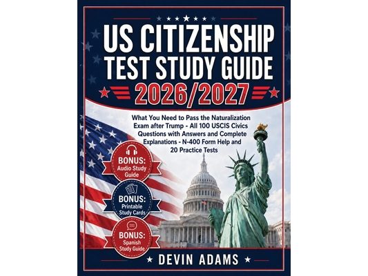 US Citizenship Test Study Guide: What you need to pass the Naturalization Exam without stress - All 100 USCIS CIVICS QUESTIONS with Answers and Comple