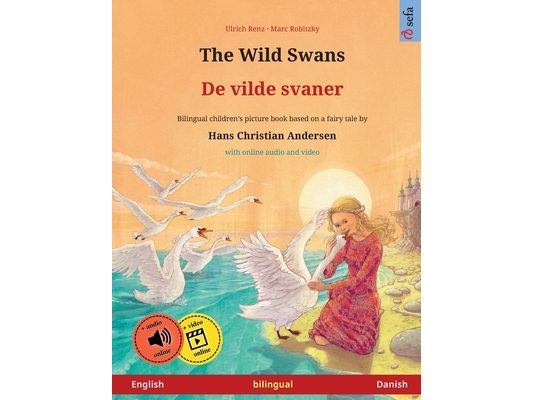 The Wild Swans - De vilde svaner (English - Danish): Bilingual children's book based on a fairy tale by Hans Christian Andersen, with online audio and