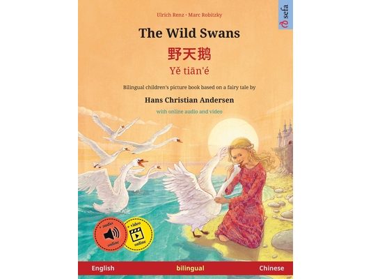 The Wild Swans - 野天鹅, Yě tiān'é (English - Chinese): Bilingual children's book based on a fairy tale by Hans Christian
