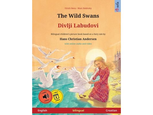 The Wild Swans - Divlji Labudovi (English - Croatian): Bilingual children's book based on a fairy tale by Hans Christian Andersen, with online audio a