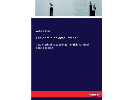 The dominion accountant: new method of teaching the irish national book-keeping