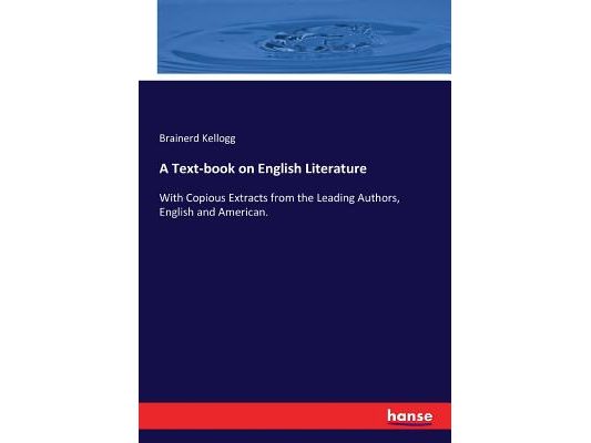 A Text-book on English Literature: With Copious Extracts from the Leading Authors, English and American.