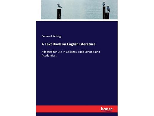 A Text Book on English Literature: Adapted for use in Colleges, High Schools and Academies