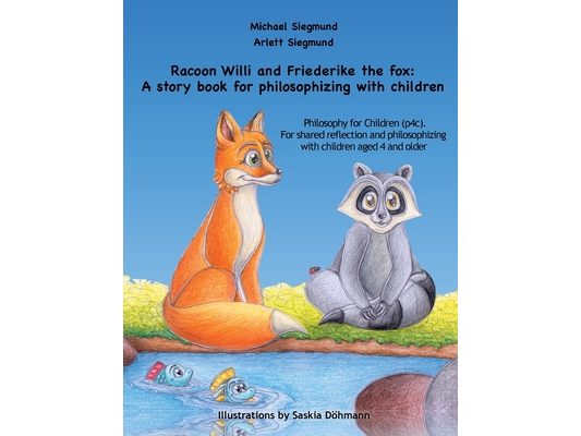 Racoon Willi and Friederike the fox: A story book for philosophizing with children: Philosophy for Children (p4c). For shared reflection and philosoph