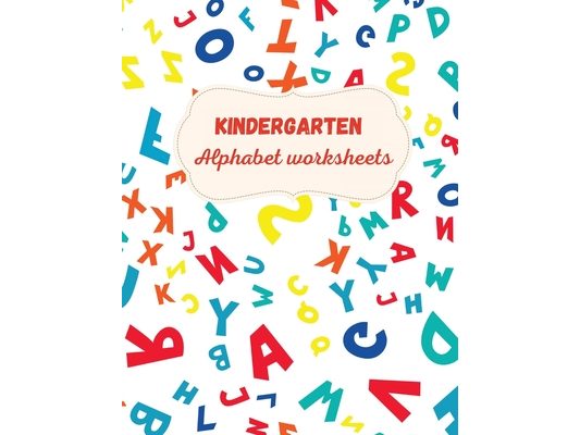 Kindergarten Alphabet Worksheets: Activity For Kindergarten Kids Ι Fun and Easy way to learn Letters Ι Practice pen control Ι Trace and