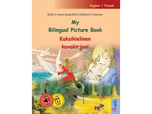 My Bilingual Picture Book - Kaksikielinen kuvakirjani (English / Finnish): Sefa's most beautiful children's stories in one volume, with online audio a