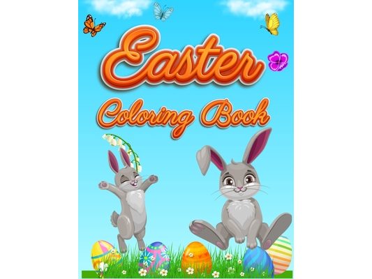 Easter Coloring Book: For Kids Toddlers and Preschool Adorable Easter Bunnies, Beautiful Spring Flowers and Charming Easter Eggs
