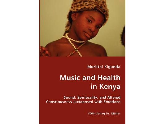 Music and Health in Kenya - Sound, Spirituality, and Altered Consciousness Juxtaposed with Emotions
