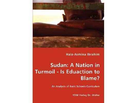 Sudan: A Nation in Turmoil - Is Eduaction to Blame? - An Analysis of Basic Schools Curriculum