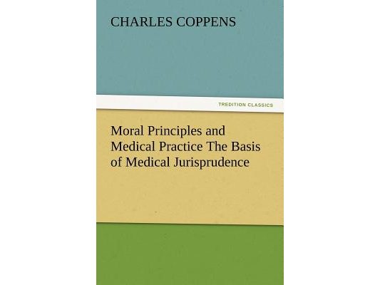 Moral Principles and Medical Practice the Basis of Medical Jurisprudence