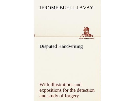 Disputed Handwriting An exhaustive, valuable, and comprehensive work upon one of the most important subjects of to-day. With illustrations and exposit
