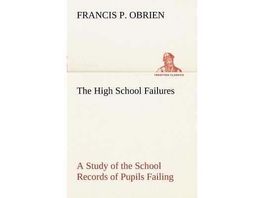 The High School Failures A Study of the School Records of Pupils Failing in Academic or Commercial High School Subjects