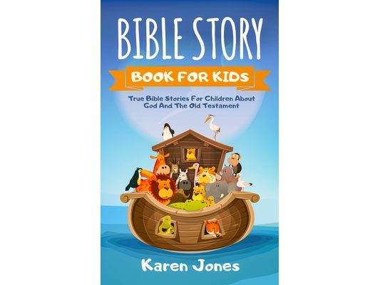 Bible Story Book for Kids: True Bible Stories For Children About The Old Testament Every Christian Child Should Know