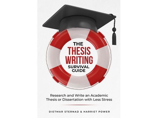 The Thesis Writing Survival Guide: Research and Write an Academic Thesis with Less Stress