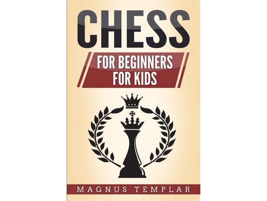 Chess: 2 Manuscripts - CHESS FOR BEGINNERS: Winning Strategies and Tactics for Beginners & CHESS FOR KIDS: How to Become a Junior Chess Master