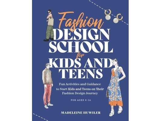Fashion Design School for Kids and Teens: The Ultimate Guide for Young Fashion Lovers!