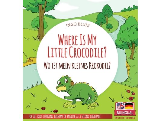 Where Is My Little Crocodile? - Wo ist mein kleines Krokodil?: Bilingual children's picture book in English-German