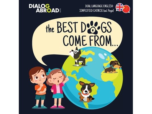 The Best Dogs Come From... (Dual Language English-Simplified Chinese (incl. Pinyin)): A Global Search to Find the Perfect Dog Breed
