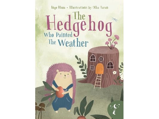 The Hedgehog Who Painted the Weather: A Heartwarming Tale of Magic, Friendship, and Nature