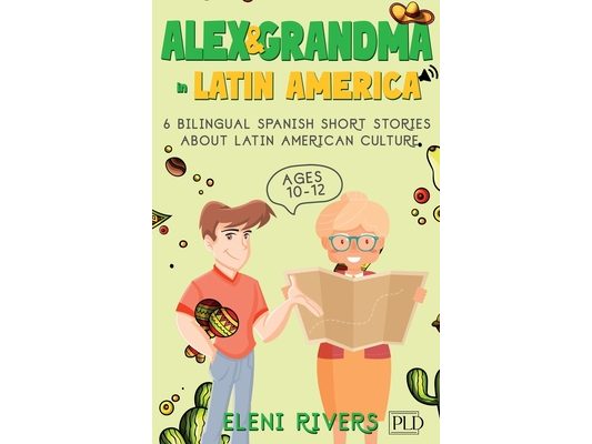 Alex & Grandma in Latin America: 6 Bilingual Spanish Short Stories for Kids Ages 10-12. Get to Know the Latin American Culture, Learn Values for Your