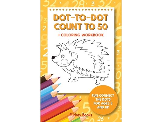 Dot-To-Dot Count to 50 + Coloring Workbook: Fun Connect the Dots for Ages 5 and Up