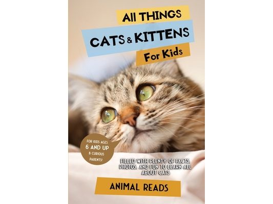 All Things Cats & Kittens For Kids: Filled With Plenty of Facts, Photos, and Fun to Learn all About Cats