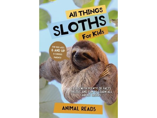 All Things Sloths For Kids: Filled With Plenty of Facts, Photos, and Fun to Learn all About Sloths