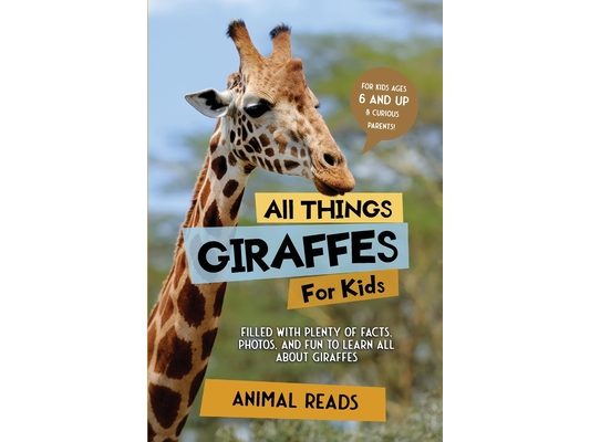 All Things Giraffes For Kids: Filled With Plenty of Facts, Photos, and Fun to Learn all About Giraffes