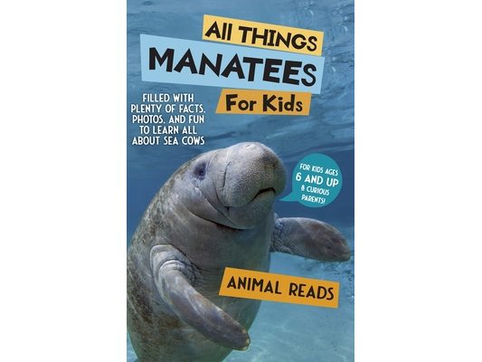 All Things Manatees For Kids: Filled With Plenty of Facts, Photos, and Fun to Learn all About Sea Cows