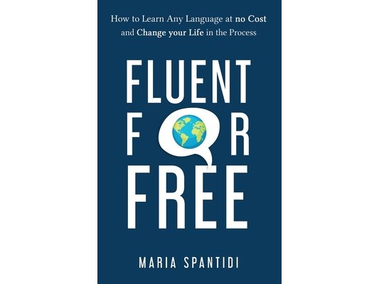 Fluent For Free: How to Learn Any Language at No Cost and Change your Life in the Process