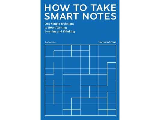 How to Take Smart Notes: One Simple Technique to Boost Writing, Learning and Thinking