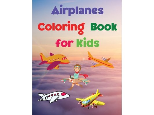 Airplanes Coloring Book for Kids: Coloring and Activity Book Amazing Airplanes Coloring Book for Kids Gift for Boys & Girls, Ages 2-4 4-6 4-8 6-8 Colo