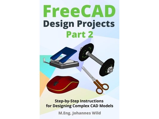 FreeCAD Design Projects - Part 2: Step-by-Step Instructions for Designing Complex CAD Models