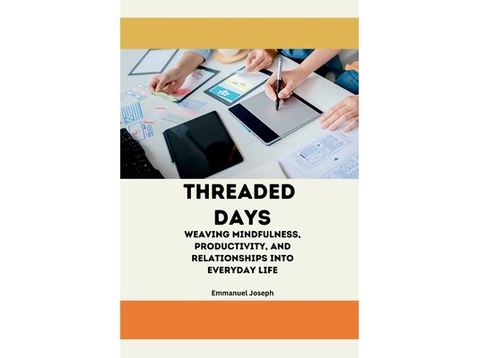 Threaded Days, Weaving Mindfulness, Productivity, and Relationships into Everyday Life