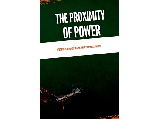The Proximity of Power, Why Who Is Near You Shapes What Is Possible for You