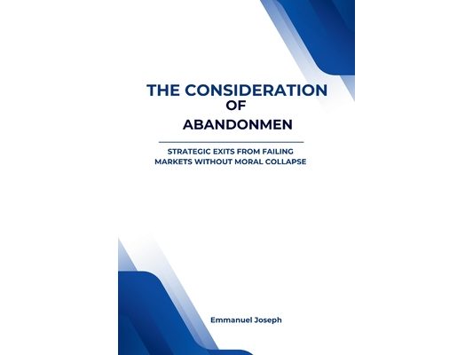 The Consideration of Abandonment: Strategic Exits from Failing Markets Without Moral Collapse