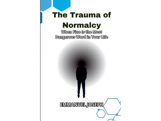 The Trauma of Normalcy, When Fine Is the Most Dangerous Word in Your Life