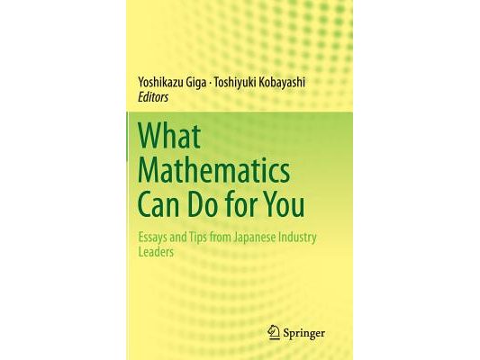 What Mathematics Can Do for You: Essays and Tips from Japanese Industry Leaders
