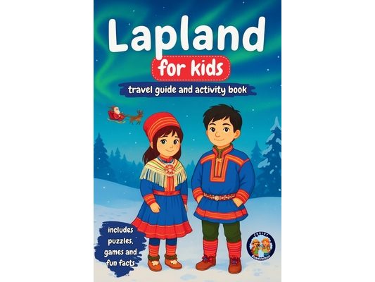 Lapland for Kids - Travel Guide and Activity Book: Discover Sami Culture, History, Landmarks and Traditions