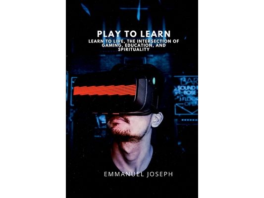 Play to Learn, Learn to Live, The Intersection of Gaming, Education, and Spirituality