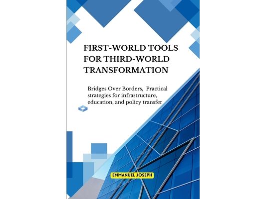 Bridges Over Borders First-World Tools for Third-World Transformation Practical strategies for infrastructure, education, and policy transfer