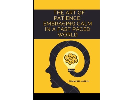 The Art of Patience: Embracing Calm in a Fast Paced World