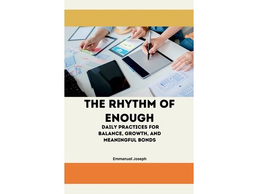 The Rhythm of Enough, Daily Practices for Balance, Growth, and Meaningful Bonds