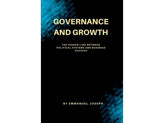 Governance and Growth, The Hidden Link Between Political Systems and Business Success