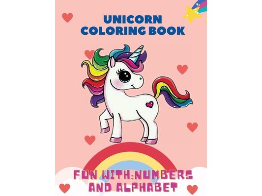 Unicorn Coloring Book, Fun with: Numbers and Alphabet: This children's coloring book is full of happy, smiling, beautiful unicorns. For anyone who lov
