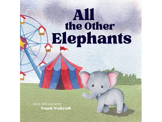 All the Other Elephants: Heartwarming Story of an Orphaned Circus Elephant Baby