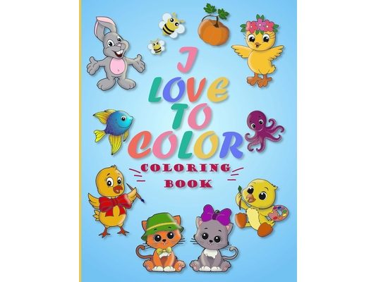I LOVE TO COLOR coloring book: 62 Fun and Adorable Coloring Pages of Cute Animals and Everyday Objects